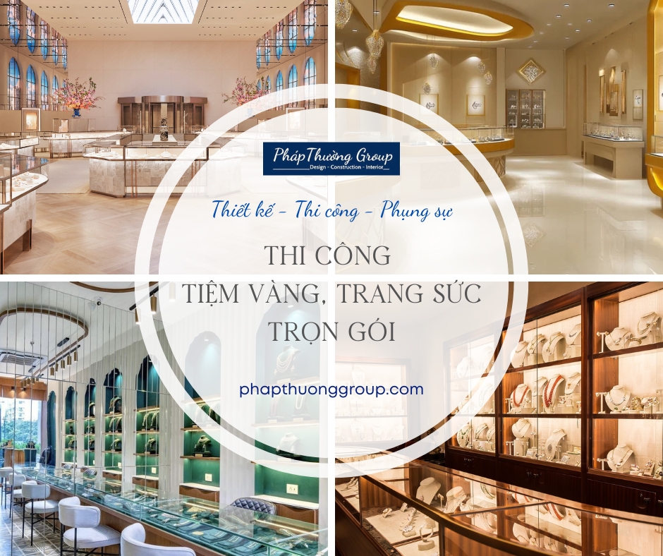 Thi công tiệm vàng, thi công tiệm trang sức, báo giá thi công tiệm vàng, pháp thường group, phapthuonggroup